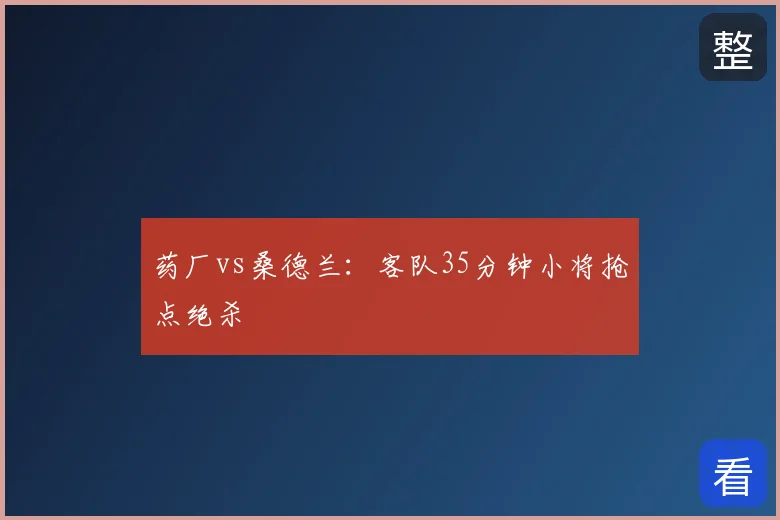 药厂vs桑德兰：客队35分钟小将抢点绝杀
