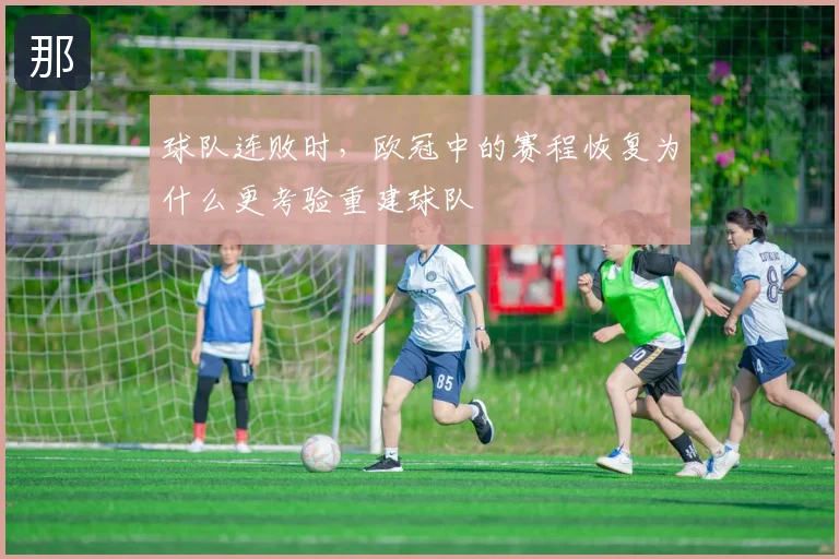球队连败时,欧冠中的赛程恢复为什么更考验重建球队